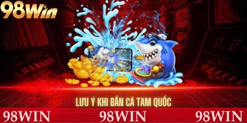 Lưu ý không thể bỏ qua khi bắn cá